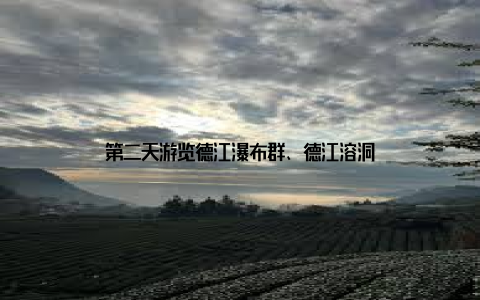 第二天游览德江瀑布群、德江溶洞