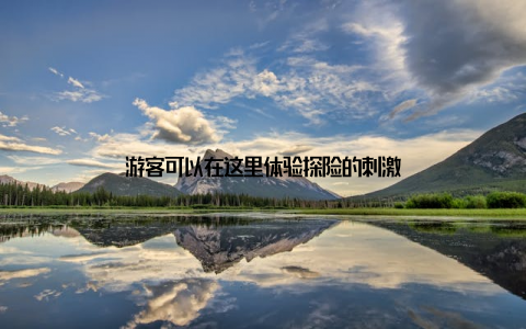 游客可以在这里体验探险的刺激