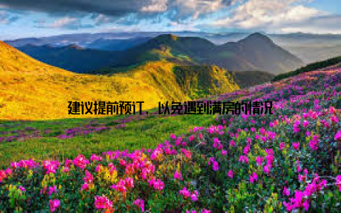 建议提前预订, 以免遇到满房的情况