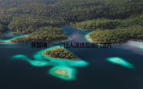 芙蓉镇, 一个让人流连忘返的地方