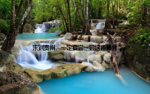 来到贵州, 一定要尝一尝这道美食