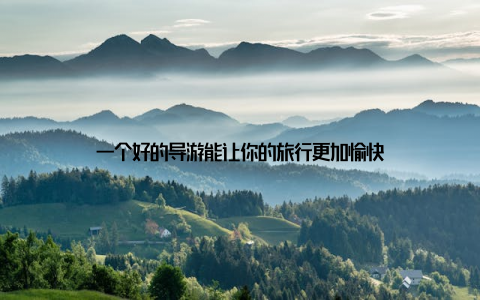 一个好的导游能让你的旅行更加愉快