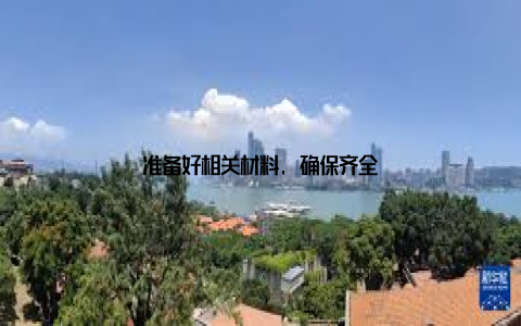 准备好相关材料, 确保齐全