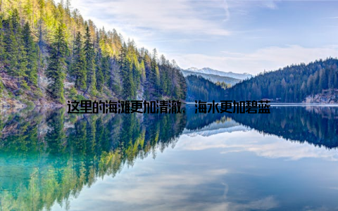 这里的海滩更加清澈, 海水更加碧蓝